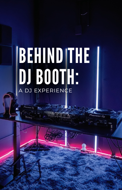 BEHIND THE DJ BOOTH: A DJ EXPERIENCE